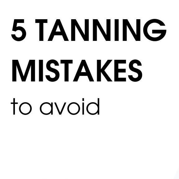 5 tanning mistakes to avoid 