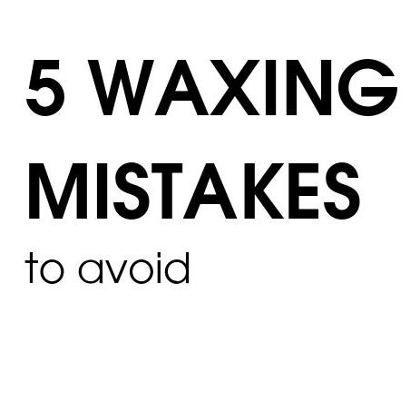 5 waxing mistakes to avoid 
