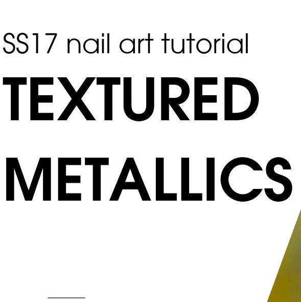 SS17 nail art tutorial – textured metallics